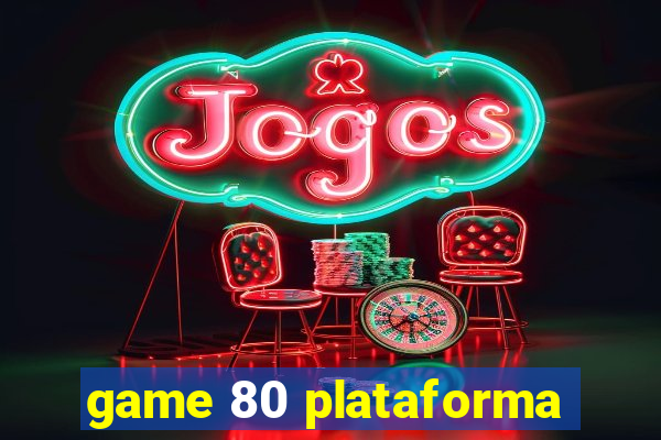 game 80 plataforma